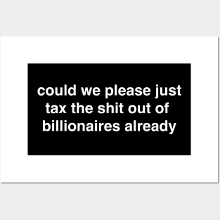 Could We Please Just Tax the Shit out Of Billionaires Already Posters and Art